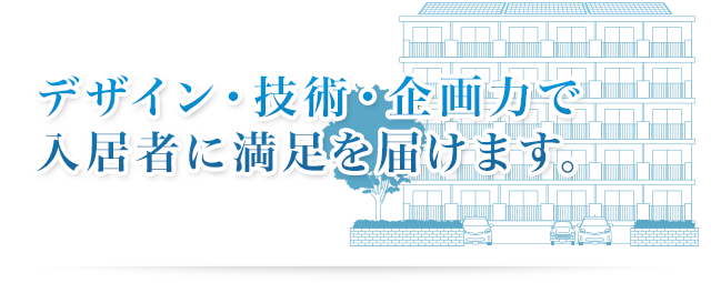 デザイン・技術・企画力で入居者に満足を届けます。